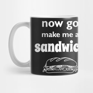 Now go make me a sandwich t-shirt Mug